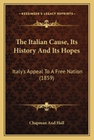 The Italian Cause, Its History And Its Hopes: Italy's Appeal To A Free Nation 1166303624 Book Cover