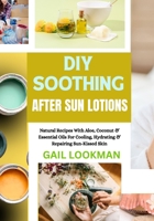 DIY SOOTHING AFTER SUN LOTIONS: Natural Recipes With Aloe, Coconut & Essential Oils For Cooling, Hydrating & Repairing Sun-Kissed Skin B0FPFQ8QMD Book Cover