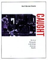 Caught: The Art of Photography in the German Democratic Republic 0520204360 Book Cover