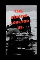 THE SEASIDE LOVE FOR US:: I will Keep Searching For The Perfect Love for us B0B92TYKC3 Book Cover