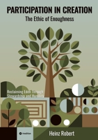 Participation in Creation: The Ethic of Enoughness: Reclaiming Eden Through Stewardship and Humility 3384808363 Book Cover