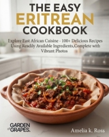 The Easy Eritrean Cookbook: Explore East African Cuisine - 100+ Delicious Recipes Using Readily Available Ingredients, Complete with Vibrant Photos B0H928NW4Y Book Cover