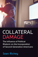 Collateral Damage: The Influence of Political Rhetoric on the Incorporation of Second-Generation Americans 0472075810 Book Cover