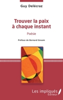 Trouver la paix à chaque instant: Poésie préface de Bernard Groom (French Edition) 2343142386 Book Cover