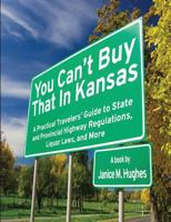 You Can't Buy That in Kansas: A Practical Travelers' Guide to State and Provincial Highway Regulations, Liquor Laws, and More 0993870708 Book Cover