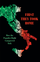 First They Took Rome: How the Populist Right Conquered Italy 1786637618 Book Cover
