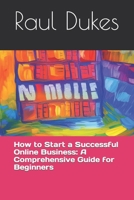 How to Start a Successful Online Business: A Comprehensive Guide for Beginners B0BZFCW9CM Book Cover