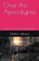 Over the Apocalypse: L'Opera Da Cui Tutto Ebbe Inizio 1717852823 Book Cover