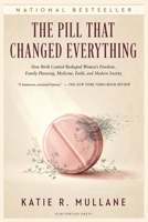 The Pill That Changed Everything: How Birth Control Reshaped Women’s Freedom, Family Planning, Medicine, Faith, and Modern Society B0H66KV1ZK Book Cover