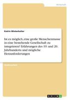Ist es möglich, eine große Menschenmasse in eine bestehende Gesellschaft zu integrieren? Erfahrungen des 19. und 20. Jahrhunderts und mögliche Herausforderungen 3668546495 Book Cover