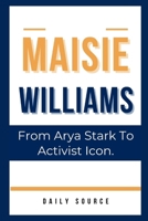 MAISIE WILLIAMS: From Arya Stark to Activist Icon. B0CVMX51VH Book Cover