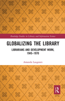 Globalizing the Library: Librarians and Development Work, 1945-1970 0815370032 Book Cover