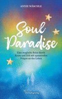 SoulParadise: Eine magische Reise durch Raum und Zeit mit spannenden Fragen an das Leben (German Edition) 3982346525 Book Cover