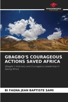 Gbagbo's Courageous Actions Saved Africa 6207983696 Book Cover