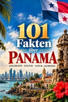 101 Fakten über Panama: Geschichte - Kultur - Natur - Kurioses (101 Fakten über Länder) (German Edition) B0HFZHTWMZ Book Cover