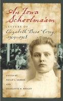 An Iowa Schoolma'am: Letters of Elizabeth "Bess" Corey, 1904-1908 1587299607 Book Cover