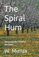 The Spiral Hum: Weaving the Eternal Meadow B0FHHRX28J Book Cover
