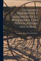Catalogo descriptivo y illustrado de la Maquinaria, con privilegio para haciendas .. 1019242396 Book Cover