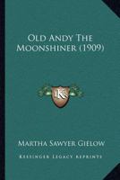 Old Andy the Moonshiner 1377186563 Book Cover