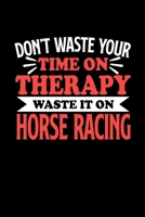 Don't Waste Your Time On Therapy Waste It On Horse Racing: Graph Paper Notebook with 120 pages 6x9 perfect as math book, sketchbook, workbookGift for Horse Racing Fans and Coaches 1676703756 Book Cover