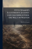 Otto Spamer's Illustrierte Jugend- und hausbibliothek. Die Welt in Waffen 1272053164 Book Cover