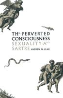 The Perverted Consciousness: Sexuality and Sartre 1349203009 Book Cover