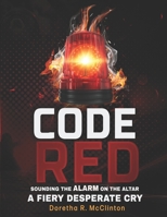 Code Red: Sounding the Alarm On the Altar a Fiery Desperate Cry B0BRH1H7D7 Book Cover