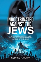Indoctrinated Against the Jews: How False Christian and Islamic Teachings Promotes Hatred of the Jews 1834185041 Book Cover