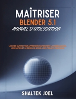 Maîtriser Blender 5.1 Manuel d'utilisation: Le guide ultime pour apprendre rapidement la modélisation, l'animation et le rendu 3D grâce à des projets pratiques (French Edition) B0H31Q4191 Book Cover