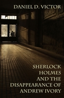 Sherlock Holmes and the Disappearance of Andrew Ivory (Sherlock Holmes and the American Literati) 1804248223 Book Cover
