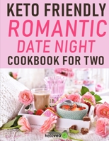 Keto Friendly Romantic Date Night Cookbook for Two: Keto Cookbook for Date Night, Anniversaries, Valentines Day and Special Wedding Gift for Newlyweds 165602263X Book Cover