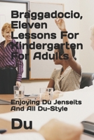 Braggadocio, Eleven Lessons For Kindergarten For Adults: Enjoying Du Jenseits And All Du-Style 1678187658 Book Cover