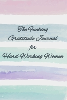 The Fucking Gratitude Journal for Hard Working Women: to Keep track of things and some deserved Stress Relief (Mad as Hell) 1656171341 Book Cover