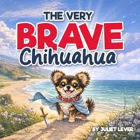 The Very Brave Chihuahua: The seaside adventure of a very small dog with a very big heart. 0645376531 Book Cover