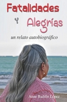 Fatalidades y Alegrías: un relato autobiografico (Spanish Edition) 1625377967 Book Cover