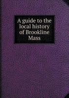 A Guide to the Local History of Brookline Mass 5518580924 Book Cover