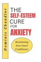 THE SELF-ESTEEM CURE FOR ANXIETY: Reclaiming Your Inner Confidence B0F59JHDGC Book Cover