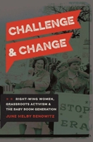 Challenge and Change: Right-Wing Women, Grassroots Activism, and the Baby Boom Generation 0813054702 Book Cover