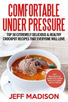 Comfortable Under Pressure: Top 50 Extremely Delicious & Healthy Pressure Cooker Recipes That Everyone Will Love 1537665057 Book Cover