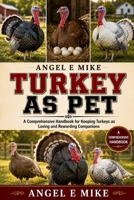 TURKEY AS PET: A Comprehensive Handbook for Keeping Turkeys as Loving and Rewarding Companions B0HDLQ5LDK Book Cover