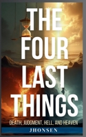 The Four Last Things: Death, Judgment, Hell, and Heaven B0DZMPQV9T Book Cover