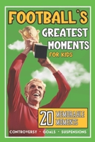 Football's Greatest Moments: 20 Incredible True Football Stories For Kids B0C9S8SX7B Book Cover