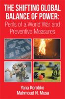 The Shifting Global Balance of Power: Perils of a World War and Preventive Measures 1499026684 Book Cover