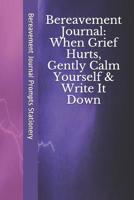 Bereavement Journal: When Grief Hurts, Gently Calm Yourself & Write It Down: 60 Writing Prompts|6 x 9 Inches|120 Pages|Lined Paper|Notebook 107565081X Book Cover