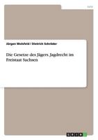 Die Gesetze des Jägers. Jagdrecht im Freistaat Sachsen 3638923886 Book Cover