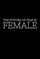 The Future of Film is Female: 6x9 Blank Journal/Sketchbook (Paperback) - Filmmaker Gift for Women Film Directors, Producers, Cinematographers, and Other Professionals in the Film Industry 1673694489 Book Cover