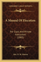 A Manual of Elocution, for Class and Private Instruction 1104293501 Book Cover