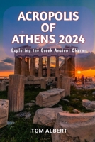 Acropolis of Athens 2024: Exploring the Greek Ancient Charms (Passport to Adventure: Tales of Wanderlust and Discovery) B0CT89VW6Z Book Cover