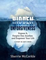 Hidden Unforgiveness: Expose it, Forgive One Another, and Empower Your Life 168314600X Book Cover