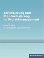 Zertifizierung und Standardisierung im Projektmanagement: Eine Studie in deutschen Unternehmen 383346786X Book Cover